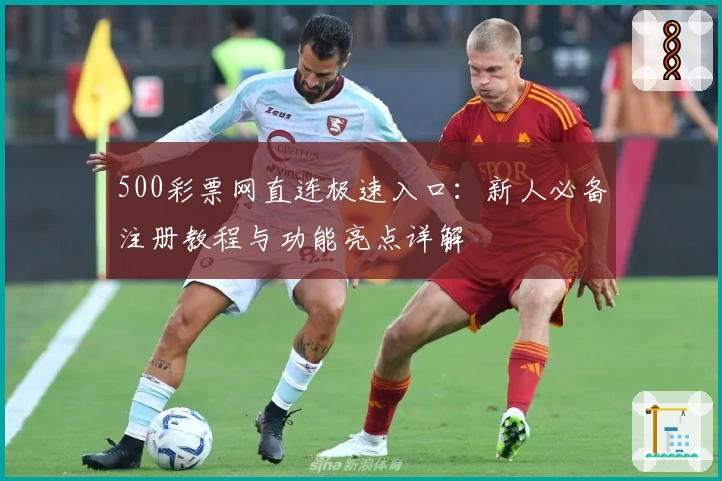 500彩票网直连极速入口：新人必备注册教程与功能亮点详解
