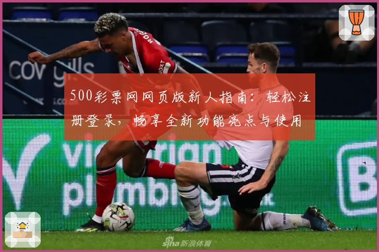 500彩票网网页版新人指南：轻松注册登录，畅享全新功能亮点与使用体验