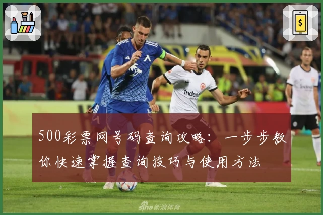 500彩票网号码查询攻略：一步步教你快速掌握查询技巧与使用方法