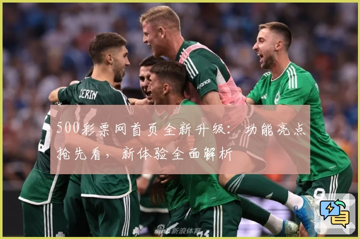 500彩票网首页全新升级:功能亮点抢先看,新体验全面解析