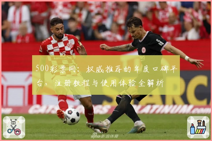 500彩票网：权威推荐的年度口碑平台，注册教程与使用体验全解析
